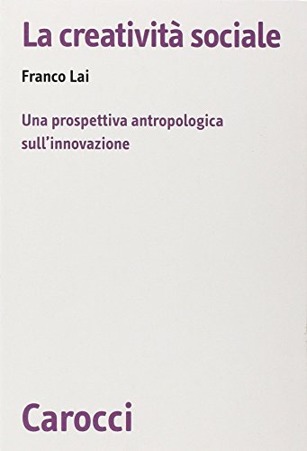 creativita\' sociale una prospettiva antropologica sull\'innovazione lai franco 9788843038824